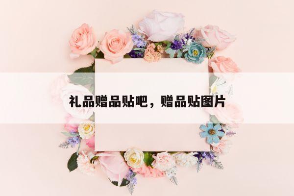 礼品赠品贴吧，赠品贴图片
