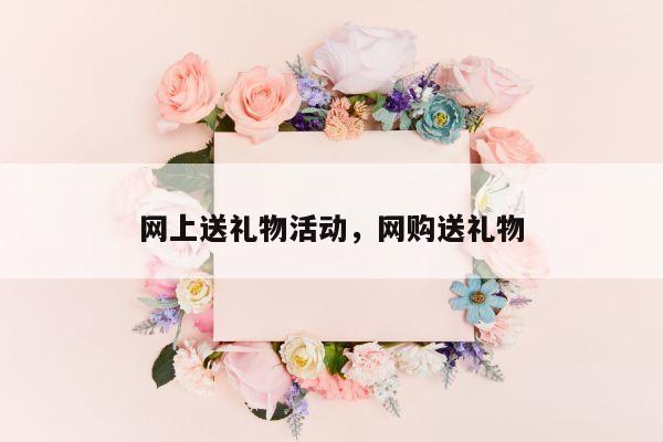 网上送礼物活动，网购送礼物