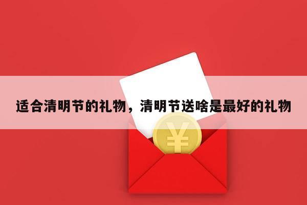 适合清明节的礼物，清明节送啥是最好的礼物
