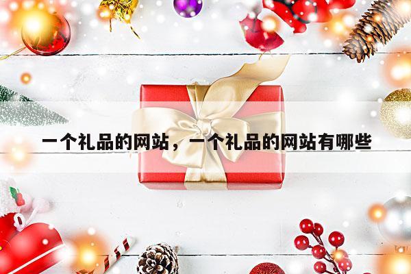 一个礼品的网站，一个礼品的网站有哪些