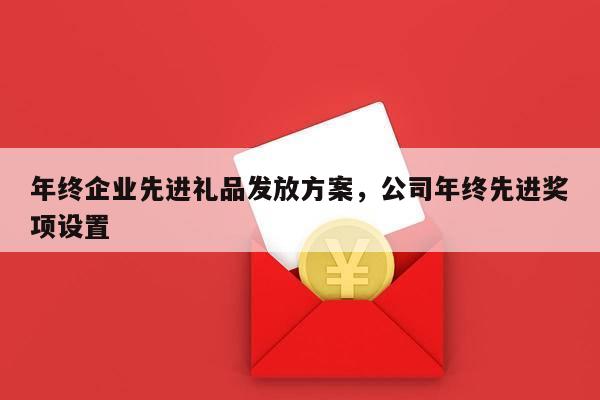 年终企业先进礼品发放方案，公司年终先进奖项设置