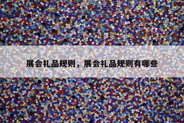 展会礼品规则，展会礼品规则有哪些