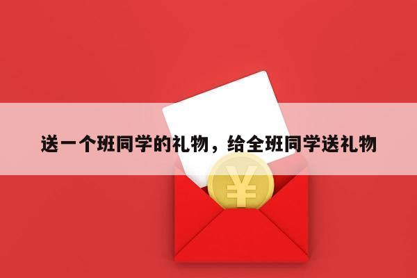 送一个班同学的礼物，给全班同学送礼物