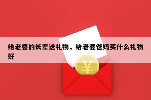给老婆的长辈送礼物，给老婆爸妈买什么礼物好