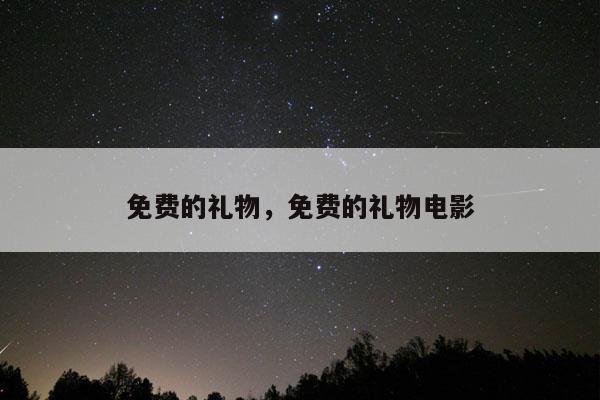免费的礼物，免费的礼物电影