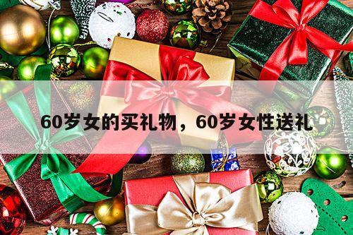 60岁女的买礼物，60岁女性送礼
