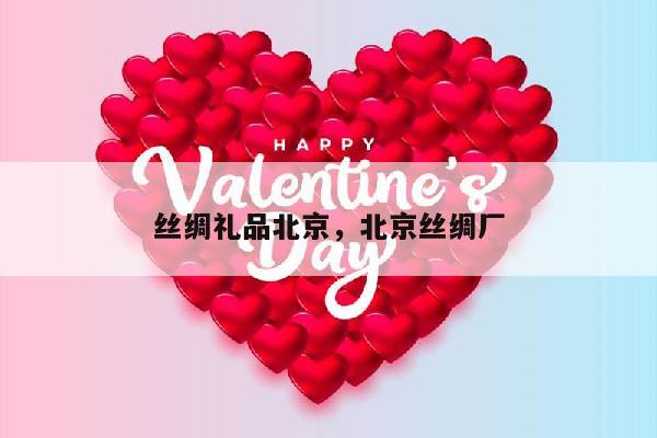 丝绸礼品北京，北京丝绸厂