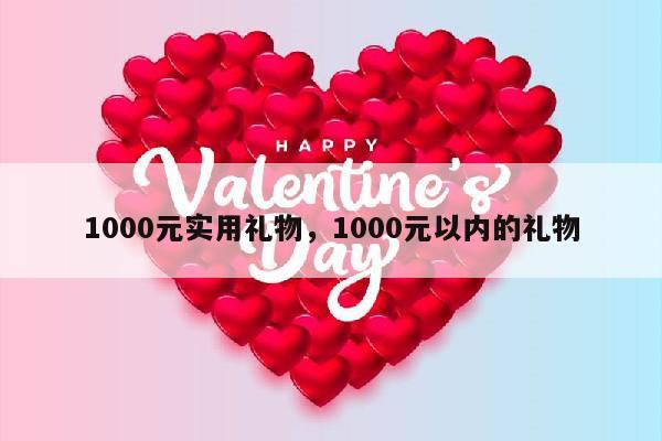 1000元实用礼物，1000元以内的礼物