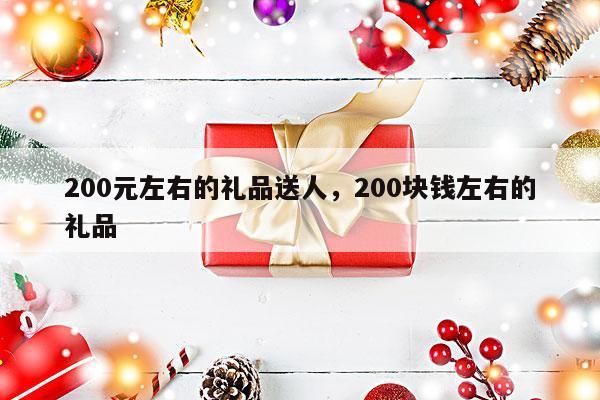 200元左右的礼品送人，200块钱左右的礼品