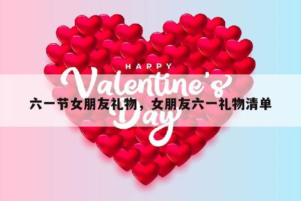 六一节女朋友礼物，女朋友六一礼物清单