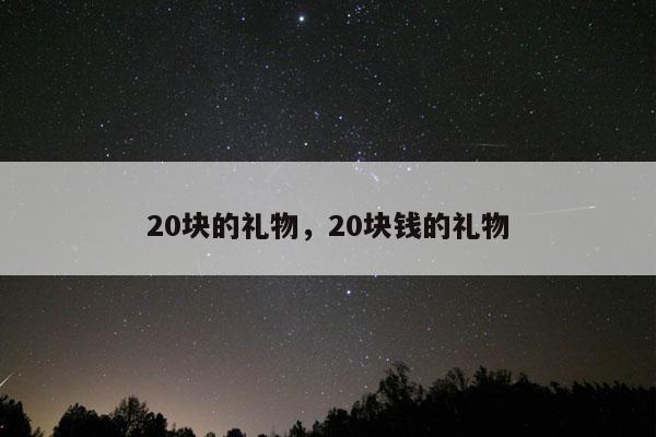 20块的礼物，20块钱的礼物