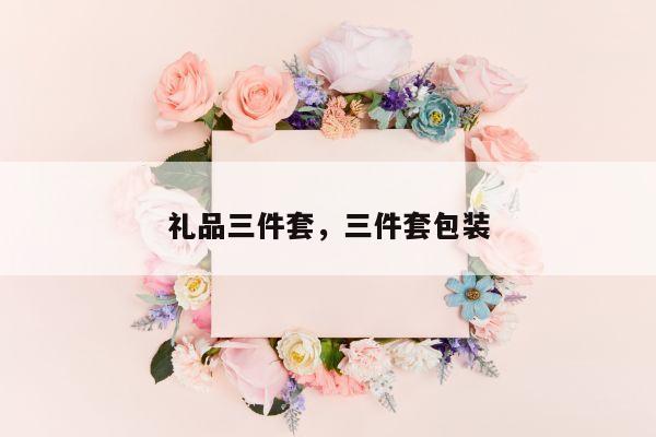 礼品三件套，三件套包装