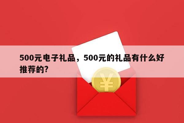 500元电子礼品，500元的礼品有什么好推荐的?